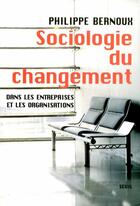 Couverture du livre « Sociologie du changement. dans les entreprises et dans les organisations » de Philippe Bernoux aux éditions Seuil