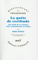 Couverture du livre « La quête de certitude ; une étude de la relation entre connaissance et action » de John Dewey aux éditions Gallimard