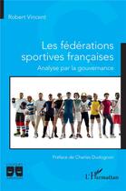 Couverture du livre « Les fédérations sportives françaises : analyser par la gouvernance » de Vincent Robert aux éditions L'harmattan