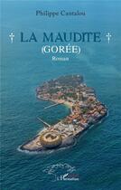 Couverture du livre « La maudite : Gorée. Roman » de Philippe Cantalou aux éditions L'harmattan