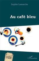 Couverture du livre « Au café bleu » de Sophie Lamarche aux éditions L'harmattan