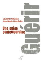 Couverture du livre « Guérir ; une quête contemporaine » de Jean-Marie Gueullette et Laurent Denizeau aux éditions Cerf