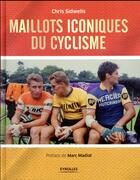 Couverture du livre « Maillots iconiques du cyclisme » de Chris Sidwells aux éditions Eyrolles