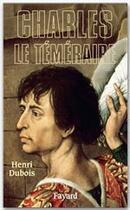 Couverture du livre « Charles le Téméraire » de Henri Dubois aux éditions Fayard