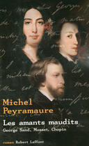 Couverture du livre « Les amants maudits ; George Sand, Musset, Chopin » de Michel Peyramaure aux éditions Robert Laffont