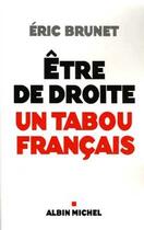 Couverture du livre « Etre de droite : un tabou français » de Eric Brunet aux éditions Albin Michel