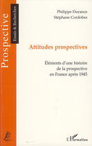 Couverture du livre « Attitudes prospectives ; éléments d'une histoire de la prospective en France après 1945 » de Stephane Cordobes et Philippe Durance aux éditions L'harmattan