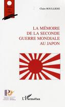 Couverture du livre « La mémoire de la seconde guerre mondiale au Japon » de Claire Roulliere aux éditions Editions L'harmattan