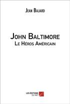 Couverture du livre « John baltimore - le heros americain » de Bajard Jean aux éditions Editions Du Net