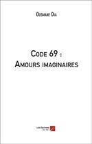 Couverture du livre « Code 69 : amours imaginaires » de Ousmane Dia aux éditions Editions Du Net