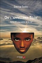 Couverture du livre « On l'appellera Téhie t.4 ; le sens de la vie » de Sournian Christian aux éditions Editions Du Net