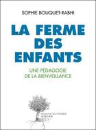 Couverture du livre « La ferme des enfants ; une pédagogie de la bienveillance » de Sophie Rabhi aux éditions Actes Sud