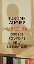 Couverture du livre « Croire : sur les pouvoirs de la littérature » de Justine Augier aux éditions Actes Sud