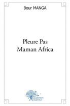 Couverture du livre « Pleure pas maman africa » de Manga Bour aux éditions Edilivre