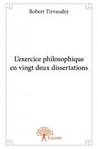 Couverture du livre « L'exercice philosophique en vingt-deux dissertations » de Robert Tirvaudey aux éditions Edilivre