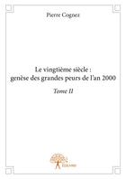 Couverture du livre « Le vingtième siècle : genèse des grandes peurs de l'an 2000 t.2 » de Pierre Cognez aux éditions Editions Edilivre