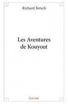 Couverture du livre « Les aventures de Kouyout » de Richard Betsch aux éditions Edilivre
