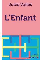 Couverture du livre « L'Enfant » de Jules Valles aux éditions Ligaran