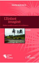 Couverture du livre « L'enfant imaginé ; entre souffrerrance et résilience » de Martn Mauriol aux éditions Editions L'harmattan