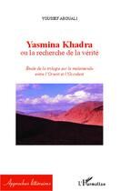 Couverture du livre « Yasmina khadar ou la recherche de la verité ; étude de la trilogie sur le malentendu entre l'Orient et l'Occident » de Youssef Abouali aux éditions L'harmattan