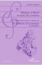 Couverture du livre « Musique et liberté au siècle des lumières ; de la liberté de la musique » de Claude Dauphin et Alembert aux éditions L'harmattan