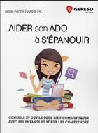 Couverture du livre « Aider son ado à s'épanouir ; conseils et outils pour bien communiquer avec ses enfants et mieux les comprendre » de Anne-Marie Barreiro aux éditions Gereso