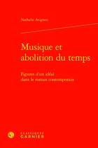 Couverture du livre « Musique et abolition du temps : figures d'un idéal dans le roman contemporain » de Nathalie Avignon aux éditions Classiques Garnier