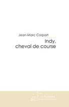 Couverture du livre « Indy, cheval de course » de Jean-Marc Corpart aux éditions Editions Le Manuscrit