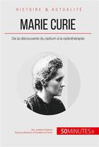 Couverture du livre « Marie Curie : de la découverte du radium à la radiothérapie » de Dutertre Justine aux éditions 50minutes.fr