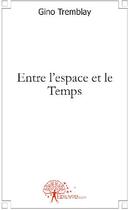 Couverture du livre « Entre l'espace et le temps » de Gino Tremblay aux éditions Edilivre