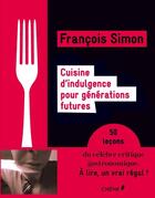 Couverture du livre « Cuisine d'indulgence pour générations futures ; 50 leçons » de Francois Simon aux éditions Chene