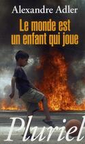 Couverture du livre « Le monde est un enfant qui joue » de Alexandre Adler aux éditions Pluriel