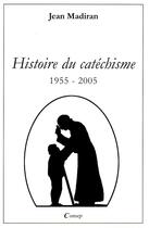 Couverture du livre « Histoire du catechisme 1955-2005 » de Jean Madiran aux éditions Editions De Paris