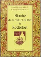 Couverture du livre « Histoire de la ville et du port de Rochefort t.1 et t.2 » de Jean-Theodore Viaud et Elie-Jerome Fleury aux éditions Jeanne Laffitte