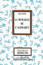 Couverture du livre « La muraille de l'alphabet » de Anise Koltz aux éditions Editions Phi