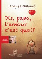 Couverture du livre « Dis, papa, l'amour c'est quoi ? » de Jacques Salome aux éditions Stanke Alexandre