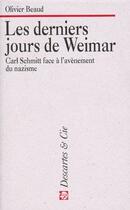 Couverture du livre « Les derniers jours de Weimar : Carl Schmitt face à l'avènement du nazisme » de Olivier Beaud aux éditions Descartes & Cie
