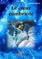 Couverture du livre « Le coeur cambriolé » de Gaston Leroux aux éditions Thriller Editions