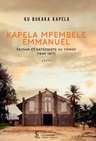 Couverture du livre « Kapela mpembele emmanuel, paysan et catechiste au congo (1890-1977) » de Kapela Ku Bukaka aux éditions Sydney Laurent