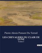 Couverture du livre « LES CHEVALIERS DU CLAIR DE LUNE : Tome I » de Pierre Alexis Ponson Du Terrail aux éditions Culturea