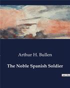 Couverture du livre « The Noble Spanish Soldier » de Arthur H. Bullen aux éditions Culturea