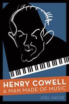 Couverture du livre « Henry Cowell: A Man Made of Music » de Sachs Joel aux éditions Oxford University Press Usa