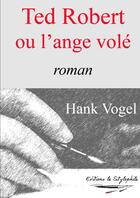 Couverture du livre « Ted robert ou l'ange vole » de Vogel Hank aux éditions Lulu