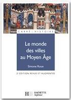 Couverture du livre « Le monde des villes au moyen age (édition 2004) » de Simone Roux aux éditions Hachette Education