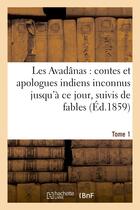 Couverture du livre « Les avadanas : contes et apologues indiens inconnus jusqu'a ce jour. tome 1 - , suivis de fables, de » de  aux éditions Hachette Bnf