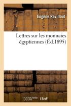 Couverture du livre « Lettres sur les monnaies egyptiennes » de Revillout Eugene aux éditions Hachette Bnf