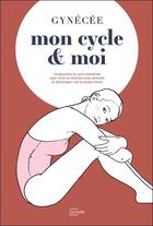 Couverture du livre « Mon cycle & moi : comprendre le cycle menstruel pour vivre sa féminité avec sérénité et développer une écologie intime » de Gynecee aux éditions Hachette Pratique