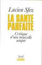 Couverture du livre « La santé parfaite ; critique d'une nouvelle utopie » de Lucien Sfez aux éditions Seuil