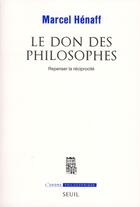 Couverture du livre « Le don des philosophes ; repenser la réciprocité » de Marcel Henaff aux éditions Seuil