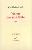 Couverture du livre « Vision par une fente » de Camille Guichard aux éditions Gallimard